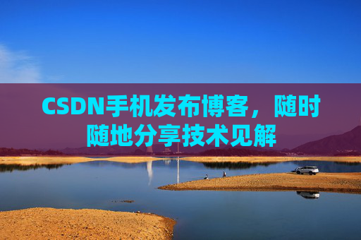 CSDN手机发布博客，随时随地分享技术见解