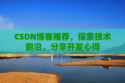 CSDN博客推荐，探索技术前沿，分享开发心得